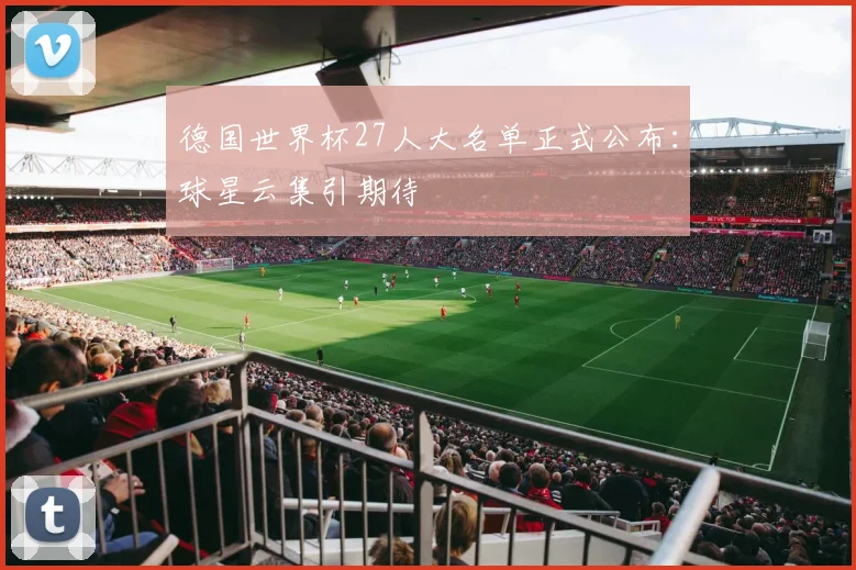 德国世界杯27人大名单正式公布:球星云集引期待