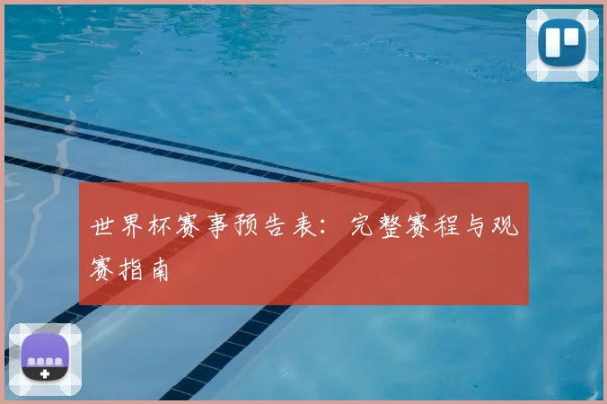 世界杯赛事预告表：完整赛程与观赛指南